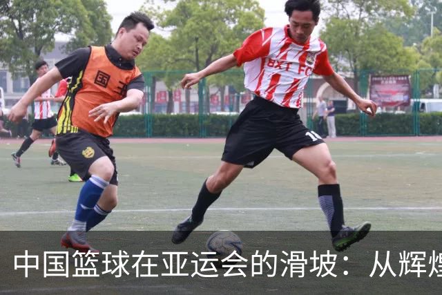中国篮球在亚运会的滑坡：从辉煌到失落的反思