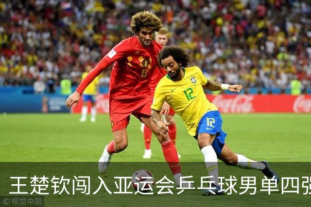 王楚钦闯入亚运会乒乓球男单四强，精彩表现引人注目