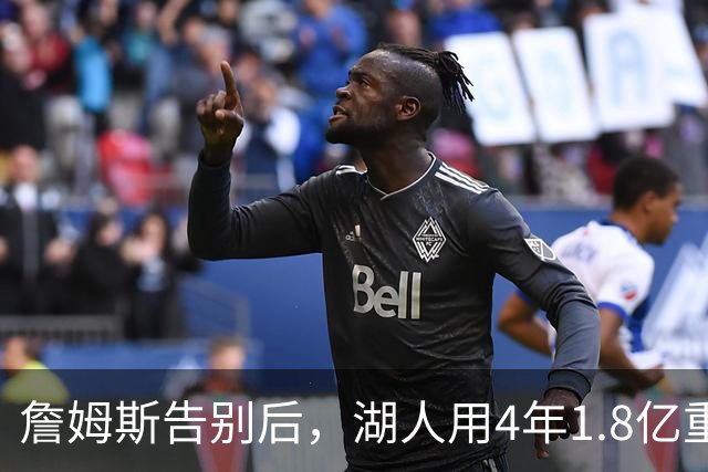 詹姆斯告别后，湖人用4年1.8亿重塑未来阵容